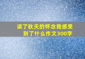 读了秋天的怀念我感受到了什么作文300字