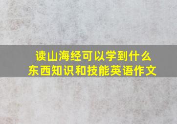 读山海经可以学到什么东西知识和技能英语作文