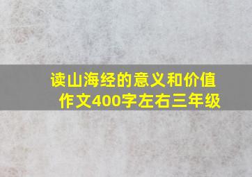 读山海经的意义和价值作文400字左右三年级