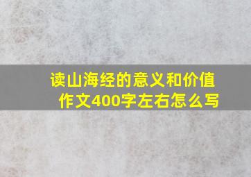 读山海经的意义和价值作文400字左右怎么写