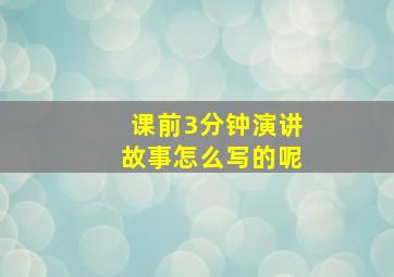 课前3分钟演讲故事怎么写的呢