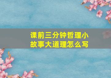 课前三分钟哲理小故事大道理怎么写