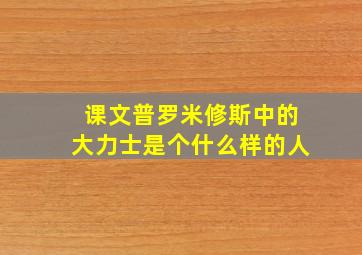 课文普罗米修斯中的大力士是个什么样的人