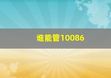 谁能管10086