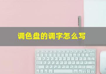 调色盘的调字怎么写