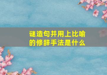 谜造句并用上比喻的修辞手法是什么