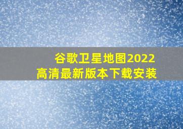 谷歌卫星地图2022高清最新版本下载安装