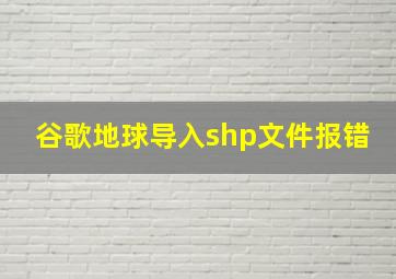 谷歌地球导入shp文件报错