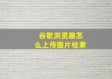 谷歌浏览器怎么上传图片检索