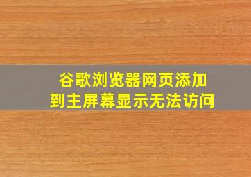 谷歌浏览器网页添加到主屏幕显示无法访问