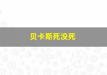 贝卡斯死没死