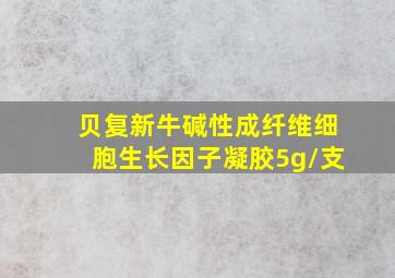 贝复新牛碱性成纤维细胞生长因子凝胶5g/支