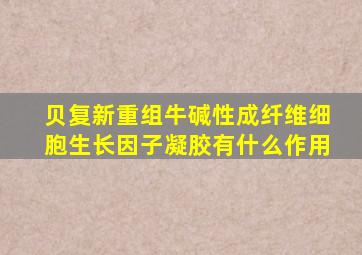 贝复新重组牛碱性成纤维细胞生长因子凝胶有什么作用