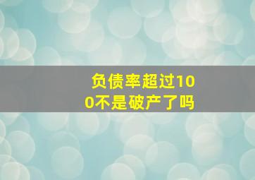 负债率超过100不是破产了吗