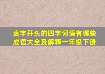 责字开头的四字词语有哪些成语大全及解释一年级下册