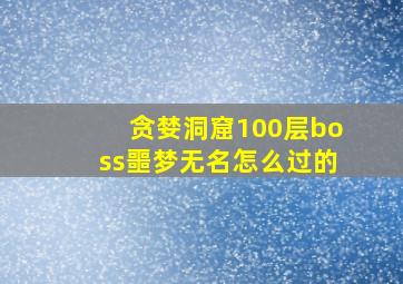 贪婪洞窟100层boss噩梦无名怎么过的