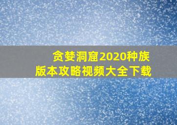 贪婪洞窟2020种族版本攻略视频大全下载