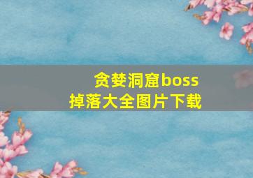 贪婪洞窟boss掉落大全图片下载