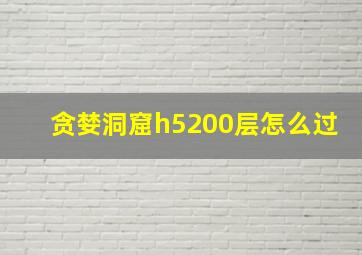 贪婪洞窟h5200层怎么过