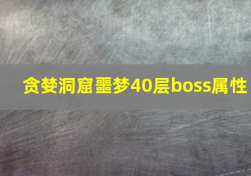 贪婪洞窟噩梦40层boss属性