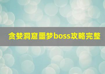 贪婪洞窟噩梦boss攻略完整