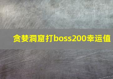 贪婪洞窟打boss200幸运值