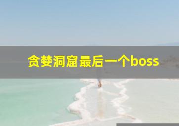 贪婪洞窟最后一个boss