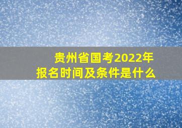 贵州省国考2022年报名时间及条件是什么