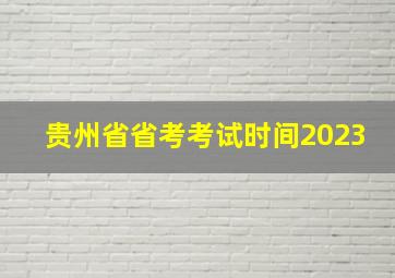 贵州省省考考试时间2023