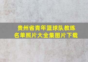 贵州省青年篮球队教练名单照片大全集图片下载