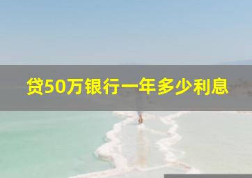 贷50万银行一年多少利息