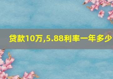 贷款10万,5.88利率一年多少