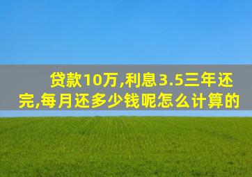 贷款10万,利息3.5三年还完,每月还多少钱呢怎么计算的