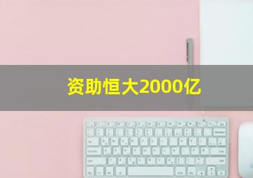 资助恒大2000亿