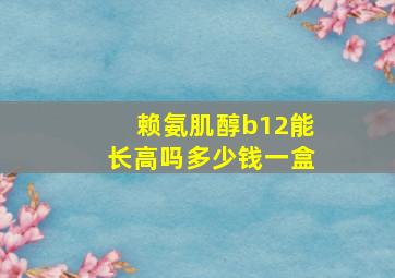 赖氨肌醇b12能长高吗多少钱一盒