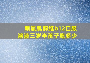 赖氨肌醇维b12口服溶液三岁半孩子吃多少