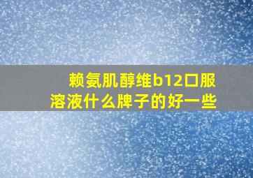 赖氨肌醇维b12口服溶液什么牌子的好一些