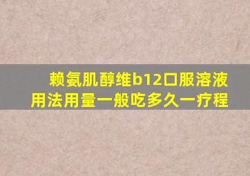 赖氨肌醇维b12口服溶液用法用量一般吃多久一疗程