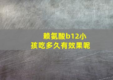 赖氨酸b12小孩吃多久有效果呢