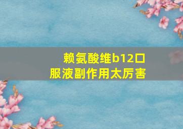 赖氨酸维b12口服液副作用太厉害