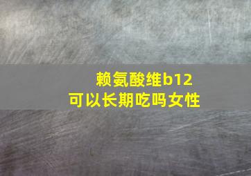 赖氨酸维b12可以长期吃吗女性