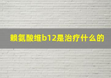 赖氨酸维b12是治疗什么的