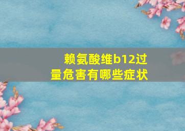 赖氨酸维b12过量危害有哪些症状