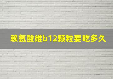 赖氨酸维b12颗粒要吃多久