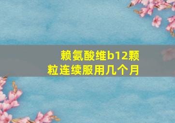 赖氨酸维b12颗粒连续服用几个月