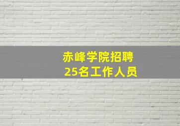 赤峰学院招聘25名工作人员