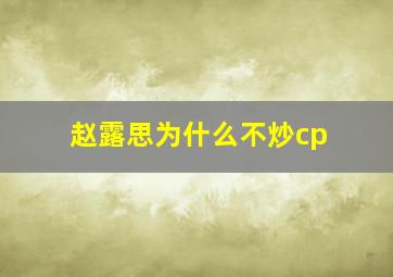 赵露思为什么不炒cp