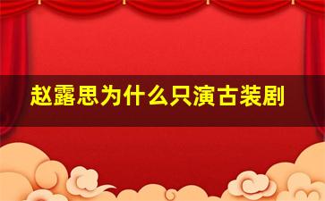 赵露思为什么只演古装剧