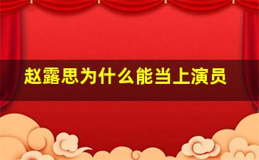 赵露思为什么能当上演员