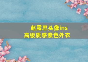 赵露思头像ins高级质感紫色外衣